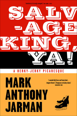 Salvage King, Ya!: A Herky-Jerky Picaresque by Mark Anthony Jarman