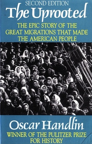The Uprooted: The Epic Story of the Great Migrations that Made the American People by Oscar Handlin