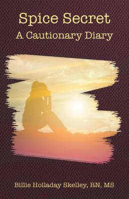 Spice Secret: A Cautionary Diary by Billie Holladay Skelley