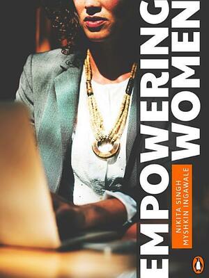 Empowering Women: by Myshkin Ingawale, Nikita Singh