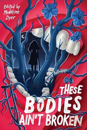 These Bodies Ain't Broken by Madeline Dyer