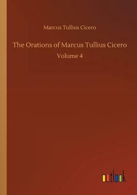 The Orations of Marcus Tullius Cicero by Marcus Tullius Cicero