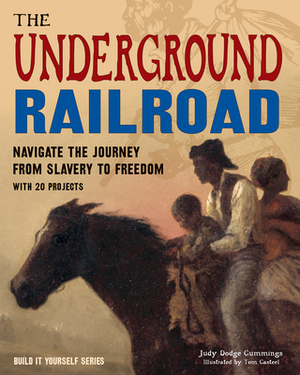 The Underground Railroad: Navigate the Journey from Slavery to Freedom with 25 Projects by Judy Dodge Cummings