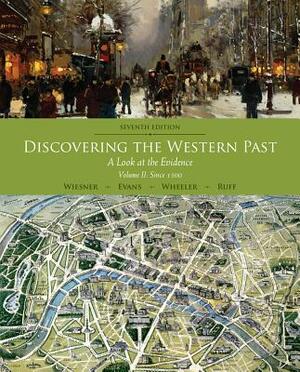 Discovering the Western Past: A Look at the Evidence, Volume II: Since 1500 by Merry E. Wiesner-Hanks, Andrew D. Evans, William Bruce Wheeler
