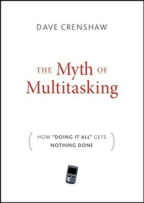 The Myth of Multitasking: How doing It All Gets Nothing Done by Dave Crenshaw