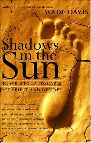 Shadows in the Sun: Travels to Landscapes of Spirit and Desire by Wade Davis