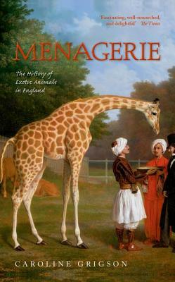 Menagerie: The History of Exotic Animals in England by Caroline Grigson