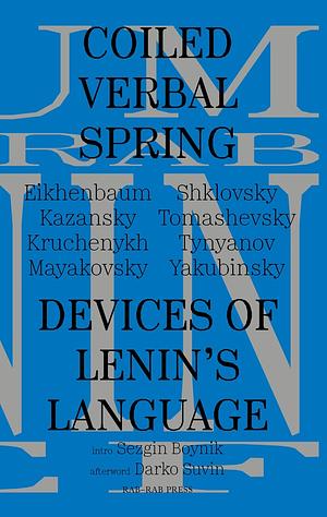 Coiled Verbal Spring: Devices of Lenin's Language by Boris Tomashevsky, Lev Yakubinsky, Boris Kazansky, Boris Eikhenbaum, Sezgin Boynik, Vladimir Mayakovsky, Aleksei Kruchenykh, Darko Suvin, Viktor Shklovsky, Yuri Tynyanov