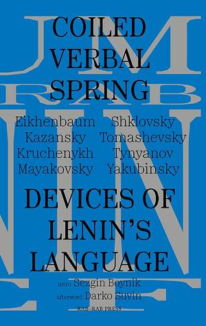 Coiled Verbal Spring: Devices of Lenin's Language by Lev Yakubinsky, Boris Kazansky, Boris Eikhenbaum, Vladimir Mayakovsky, Boris Tomashevsky, Sezgin Boynik, Viktor Shklovsky, Yuri Tynyanov, Darko Suvin, Aleksei Kruchenykh