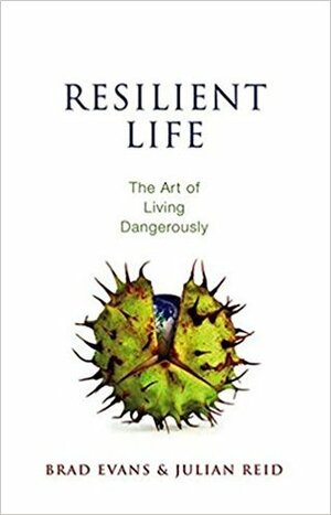 Resilient Life: The Art of Living Dangerously by Julian Reid, Brad Evans
