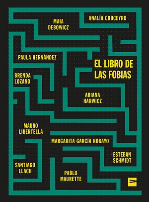 El libro de las fobias by Santiago Llach, Brenda Lozano, Margarita García Robayo, Ariana Harwicz, Esteban Schmidt, Mauro Libertella