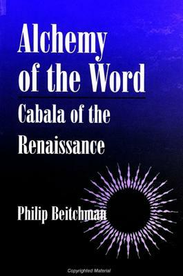 Alchemy of the Word: Cabala of the Renaissance by Philip Beitchman