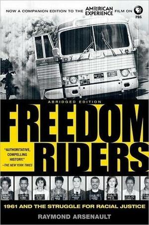 Freedom Riders:1961 and the Struggle for Racial Justice by Raymond Arsenault, Raymond Arsenault