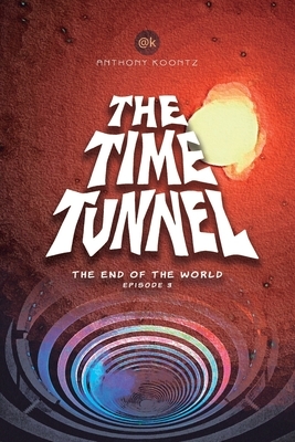 The Time Tunnel: The End of the World by Anthony Koontz