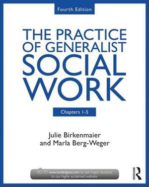 The Practice of Generalist Social Work: Chapters 1-5 by Julie Birkenmaier, Marla Berg-Weger