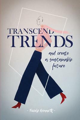 Transcend Trends and Create a Sustainable Future by Nicole Bennett