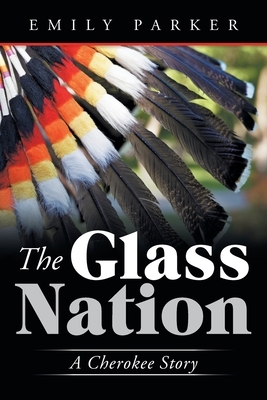 The Glass Nation: A Cherokee Story by Emily Parker