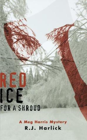 Red Ice for a Shroud: A Meg Harris Mystery by R.J. Harlick