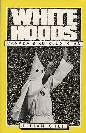 White Hoods: Canada's Ku Klux Klan by Julian Sher