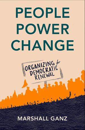 People, Power, Change: Organizing for Democratic Renewal by Marshall Ganz