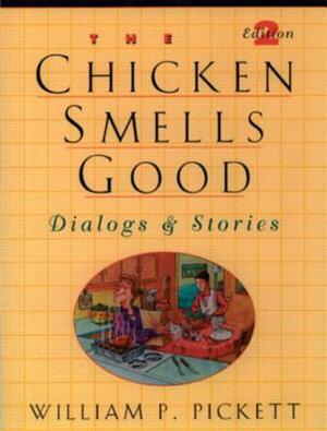 Chicken Smells Good, The, Dialogs and Stories by William Pickett