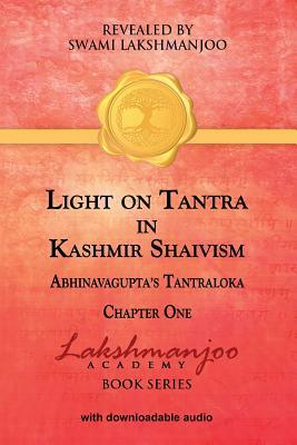 Light on Tantra in Kashmir Shaivism: Chapter One of Abhinavagupta's Tantraloka by Swami Lakshmanjoo