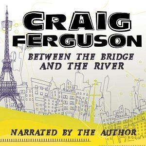 Between the Bridge and the River by Craig Ferguson
