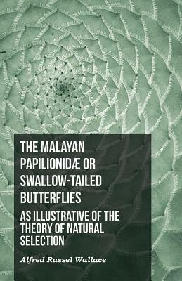 The Malayan Papilionidæ or Swallow-tailed Butterflies, as Illustrative of the Theory of Natural Selection by Alfred Russel Wallace