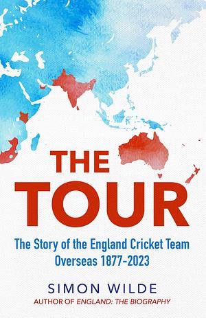 The Tour: A History of the England Cricket Team Overseas 1877-2022 by Simon Wilde