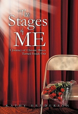 The Stages of Me: A Journey of Chronic Illness Turned Inside Out by Kathy Henderson