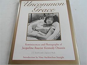 Uncommon Grace: Reminiscences and Photographs of Jacqueline Bouvier Kennedy Onassis by J. Spencer Beck, J.C. Suares