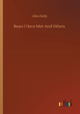 Bears I Have Met-And Others by Allen Kelly