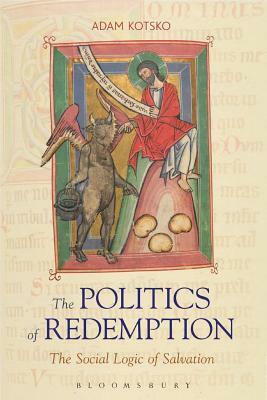 The Politics of Redemption: The Social Logic of Salvation by Adam Kotsko