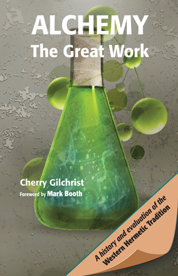 Alchemy--The Great Work: A History and Evaluation of the Western Hermetic Tradition by Cherry Gilchrist