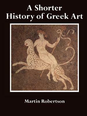 A Shorter History of Greek Art by Martin Robertson