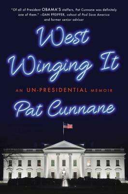 West Winging It: An Un-Presidential Memoir by Pat Cunnane