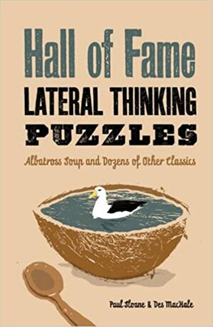 Hall of Fame Lateral Thinking Puzzles: Albatross Soup and Dozens of Other Classics by Des MacHale, Paul Sloane