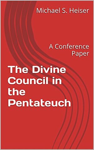 The Divine Council in the Pentateuch: A Conference Paper by Michael S. Heiser