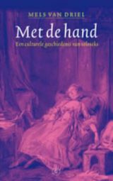 Met de hand: een culturele geschiedenis van de soloseks by Mels van Driel