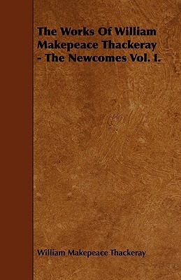 The Works of William Makepeace Thackeray - The Newcomes Vol. I. by William Makepeace Thackeray