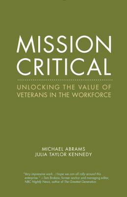 Mission Critical: Unlocking the Value of Veterans in the Workforce by Michael Abrams, Julia Taylor Kennedy