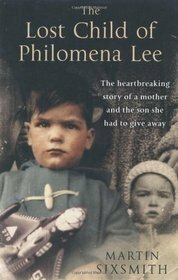 The Lost Child of Philomena Lee: A Mother, Her Son and a 50 Year Search by Martin Sixsmith
