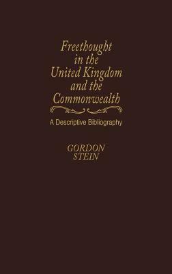 Freethought in the United Kingdom and the Commonwealth: A Descriptive Bibliography by Gordon Stein