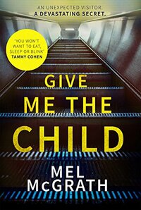 Give Me the Child by Mel McGrath