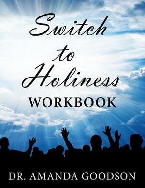 Switch to Holiness Workbook: 12 Actions to be Your Best by Amanda H. Goodson