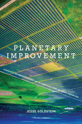 Planetary Improvement: Cleantech Entrepreneurship and the Contradictions of Green Capitalism by Jesse Goldstein