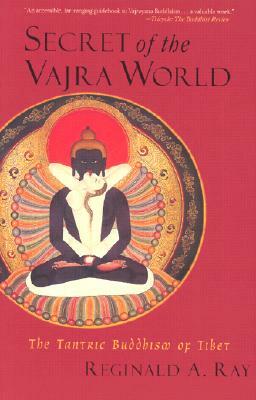 Secret of the Vajra World: The Tantric Buddhism of Tibet by Reginald A. Ray