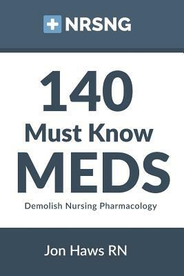 140 Must Know Meds: Demolish Nursing Pharmacology by Jon Haws