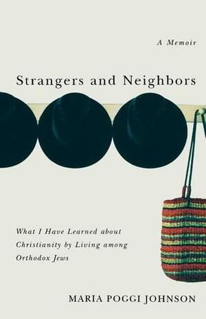 Strangers and Neighbors: What I Have Learned About Christianity by Living Among Orthodox Jews by Maria Poggi Johnson