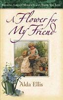 A Flower for My Friend: Enjoying Garden Moments with Those You Love by Alda Ellis